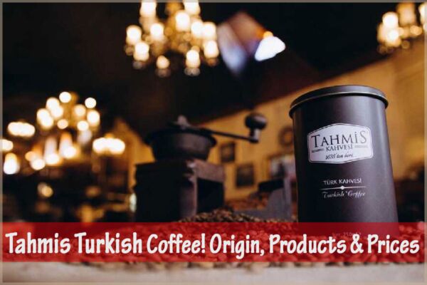 Tahmis Turkish Coffee! Origin, Products & Prices