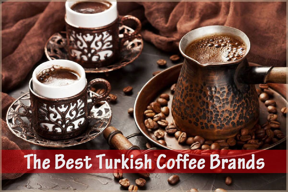 The Best Turkish Coffee Brands